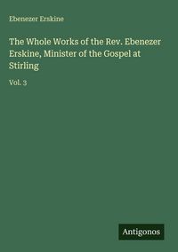 Produktbild: The Whole Works of the Rev. Ebenezer Erskine, Minister of the Gospel at Stirling