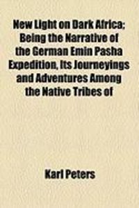 Produktbild: New Light on Dark Africa; Being the Narrative of the German Emin Pasha Expedition, Its Journeyings and Adventures Among the Native Tribes of