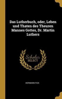 Produktbild: Das Lutherbuch, Oder, Leben Und Thaten Des Theuren Mannes Gottes, Dr. Martin Luthers