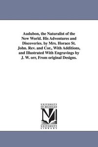 Produktbild: Audubon, the Naturalist of the New World. His Adventures and Discoveries. by Mrs. Horace St. John. Rev. and Cor., With Additions, and Illustrated With