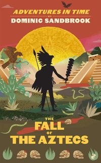 Bild vom Artikel Adventures in Time: The Fall of the Aztecs vom Autor Dominic Sandbrook