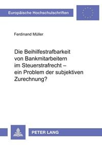 Produktbild: Die Beihilfestrafbarkeit von Bankmitarbeitern im Steuerstrafrecht &ndash; ein Problem der subjektiven Zurechnung?