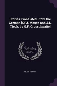 Produktbild: Stories Translated From the German [Of J. Mosen and J.L. Tieck, by G.F. Crossthwaite]