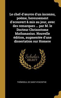 Produktbild: Le chef-d'oeuvre d'un inconnu, po&euml;me, hereusement d'ecouvert & mis au jour, avec des remarques ... par M. le Docteur Chrisostome Mathanasius. Nouvelle &eacute;dition, augment&eacute;e d'une dissertation sur Homere