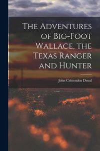 Produktbild: The Adventures of Big-Foot Wallace, the Texas Ranger and Hunter