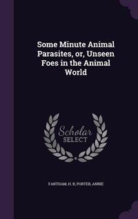 Produktbild: Some Minute Animal Parasites, or, Unseen Foes in the Animal World