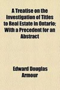 Produktbild: A Treatise on the Investigation of Titles to Real Estate in Ontario; With a Precedent for an Abstract