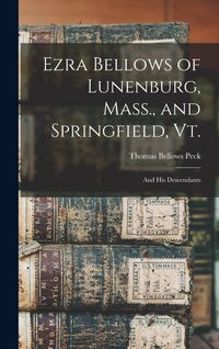 Produktbild: Ezra Bellows of Lunenburg, Mass., and Springfield, Vt.: And his Descendants