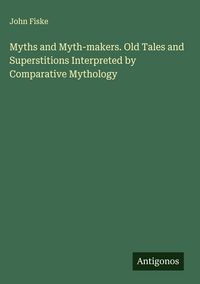 Produktbild: Myths and Myth-makers. Old Tales and Superstitions Interpreted by Comparative Mythology