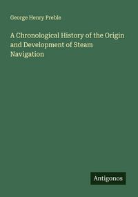 Produktbild: A Chronological History of the Origin and Development of Steam Navigation