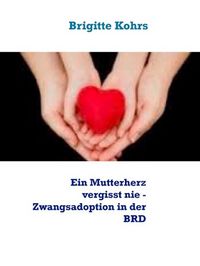 Produktbild: Ein Mutterherz vergisst nie - Zwangsadoption in der BRD