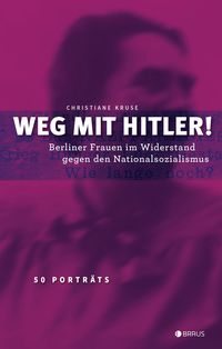 Bild vom Artikel Weg mit Hitler! Berliner Frauen im Widerstand gegen den Nationalsozialismus vom Autor Christiane Kruse