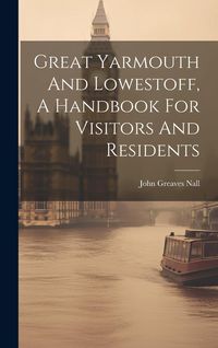 Produktbild: Great Yarmouth And Lowestoff, A Handbook For Visitors And Residents