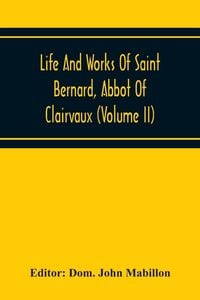 Produktbild: Life And Works Of Saint Bernard, Abbot Of Clairvaux (Volume Ii)