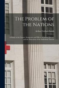 Produktbild: The Problem of the Nations: a Study in the Causes, Symptoms and Effects of Sexual Disease, and the Education of the Individual Therein