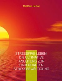 Produktbild: Stressfrei leben: Die ultimative Anleitung zur dauerhaften Stressbew&auml;ltigung