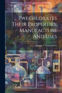 Produktbild: Pwechlorates Their Properties, Manufacture And Uses