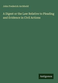 Produktbild: A Digest or the Law Relative to Pleading and Evidence in Civil Actions