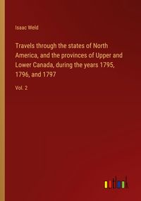 Produktbild: Travels through the states of North America, and the provinces of Upper and Lower Canada, during the years 1795, 1796, and 1797