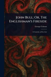 Produktbild: John Bull; Or, The Englishman's Fireside
