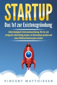 Produktbild: STARTUP: Das 1x1 zur Existenzgr&uuml;ndung, Selbstst&auml;ndigkeit & Unternehmensf&uuml;hrung. Wie Sie sich erfolgreich selbstst&auml;ndig machen, ein Unternehmen gr&uuml;nden und einen effektiven Businessplan erstellen