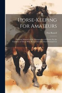 Produktbild: Horse-keeping for Amateurs: Practical Manual on the Management of Horses, for the Guidance of Those who Keep Them for Their Personal Use