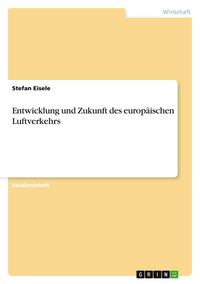 Produktbild: Entwicklung und Zukunft des europ&auml;ischen Luftverkehrs