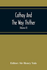 Produktbild: Cathay And The Way Thither; Being A Collection Of Medieval Notices Of China With A Preliminary Essay On The Intercourse Between China And The Western