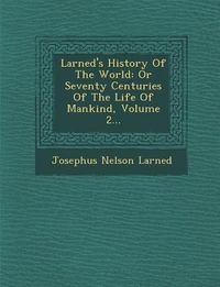 Produktbild: Larned's History of the World: Or Seventy Centuries of the Life of Mankind, Volume 2...