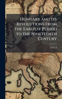 Produktbild: Hungary and Its Revolutions From the Earliest Period to the Nineteenth Century