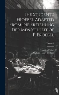 Produktbild: The Student's Froebel Adapted From Die Erziehung Der Menschheit of F. Froebel; Volume 2