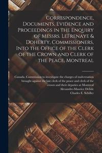 Produktbild: Correspondence, Documents, Evidence and Proceedings in the Enquiry of Messrs. LeFrenaye & Doherty, Commissioners, Into the Office of the Clerk of the
