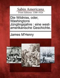 Produktbild: Die Wildniss, Oder, Washingtons J Nglingsjahre: Eine West-Amerikanische Geschichte.