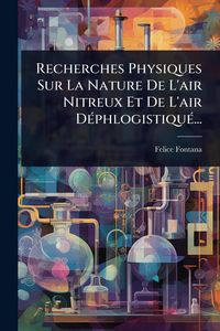 Produktbild: Recherches Physiques Sur La Nature De L'air Nitreux Et De L'air D&Atilde;(c)phlogistiqu&Atilde;(c)...