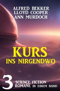 Produktbild: Kurs ins Nirgendwo: 3 Science Fiction Romane in einem Band