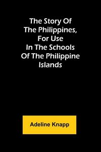 Produktbild: The story of the Philippines, for use in the schools of the Philippine Islands
