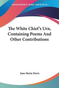 Produktbild: The White Chief's Urn, Containing Poems And Other Contributions