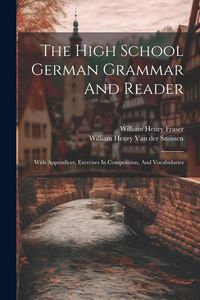 Produktbild: The High School German Grammar And Reader: With Appendices, Exercises In Composition, And Vocabularies