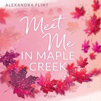 Maple-Creek-Reihe, Band 1: Meet Me in Maple Creek von Alexandra Flint