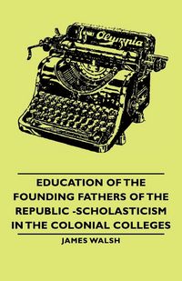 Produktbild: Education of the Founding Fathers of the Republic -Scholasticism in the Colonial Colleges