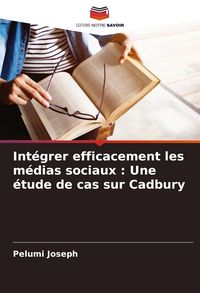 Produktbild: Int&eacute;grer efficacement les m&eacute;dias sociaux : Une &eacute;tude de cas sur Cadbury