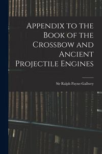 Produktbild: Appendix to the Book of the Crossbow and Ancient Projectile Engines