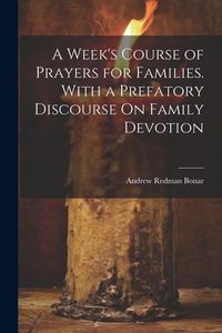 Produktbild: A Week's Course of Prayers for Families. With a Prefatory Discourse On Family Devotion