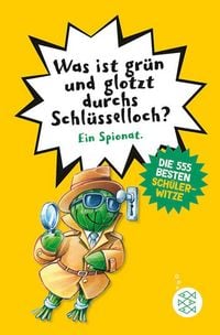 Produktbild: Was ist gr&uuml;n und glotzt durchs Schl&uuml;sselloch? - Die 555 besten Sch&uuml;lerwitze