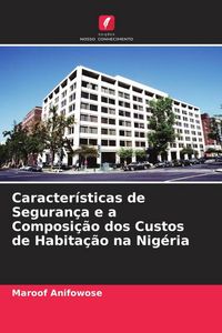 Produktbild: Caracter&iacute;sticas de Seguran&ccedil;a e a Composi&ccedil;&atilde;o dos Custos de Habita&ccedil;&atilde;o na Nig&eacute;ria