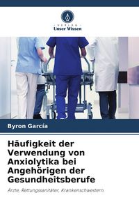 Produktbild: H&auml;ufigkeit der Verwendung von Anxiolytika bei Angeh&ouml;rigen der Gesundheitsberufe