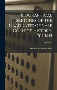 Produktbild: Biographical Sketches of the Graduates of Yale College History, 1701-1815; Volume 1