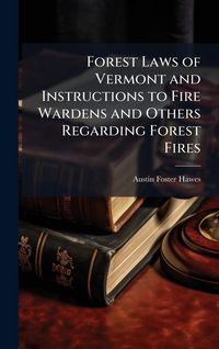 Produktbild: Forest Laws of Vermont and Instructions to Fire Wardens and Others Regarding Forest Fires