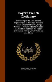 Produktbild: Boyer's French Dictionary: Comprising all the Additions and Improvements of the Latest Paris and London Editions With a Very Large Number of Usef