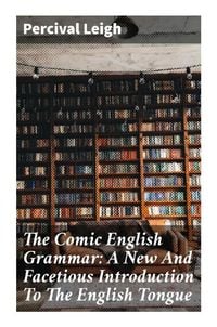 Produktbild: The Comic English Grammar: A New And Facetious Introduction To The English Tongue